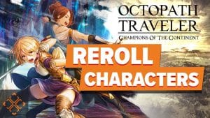 Mastering the Game: A Comprehensive Guide to Rerolling in Octopath Traveler: Champions of the Continent
