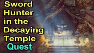 Unraveling the Mystery: A Detailed Guide to Octopath Traveler 2 Sword Hunter in the Decaying Temple